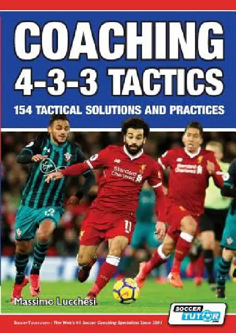 Coaching 4-3-3 Tactics - 154 Tactical Solutions and Practices by Massimo Lucchesi