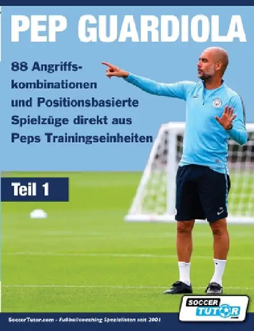 PEP GUARDIOLA - 88 Angriffskombinationen und Positionsbasierte Spielzüge direkt aus Peps Trainingseinheiten by Soccertutor Com