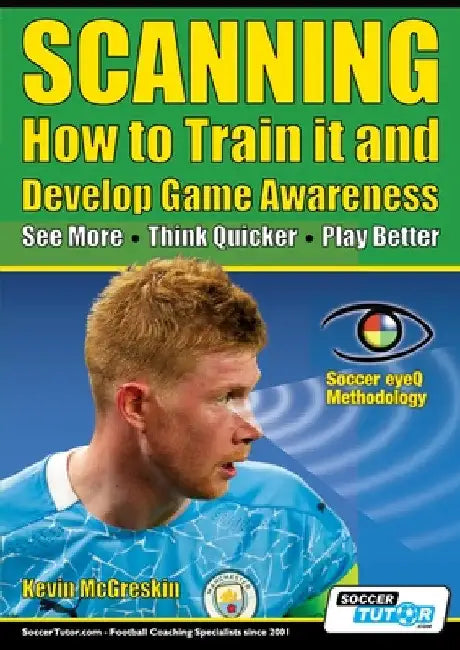 SCANNING - How to Train it and Develop Game Awareness: See More, Think Quicker, Play better by Kevin McGreskin