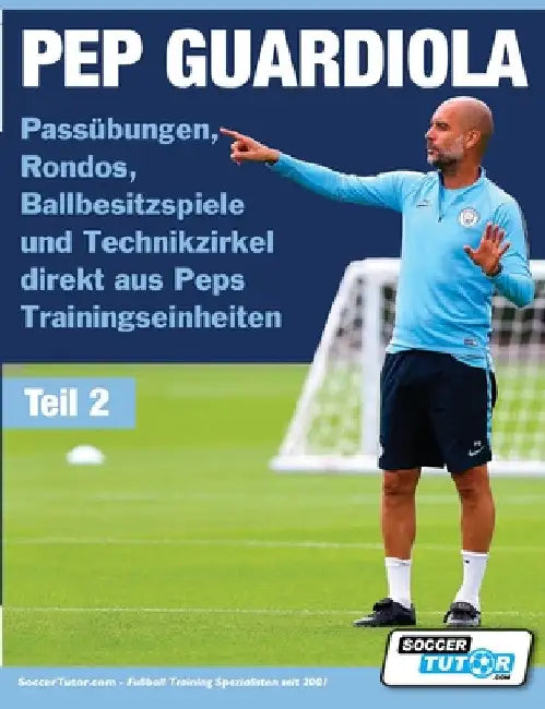 PEP GUARDIOLA - Passübungen, Rondos, Ballbesitzspiele und Technikzirkel direkt aus Peps Trainingseinheiten by Soccertutor Com