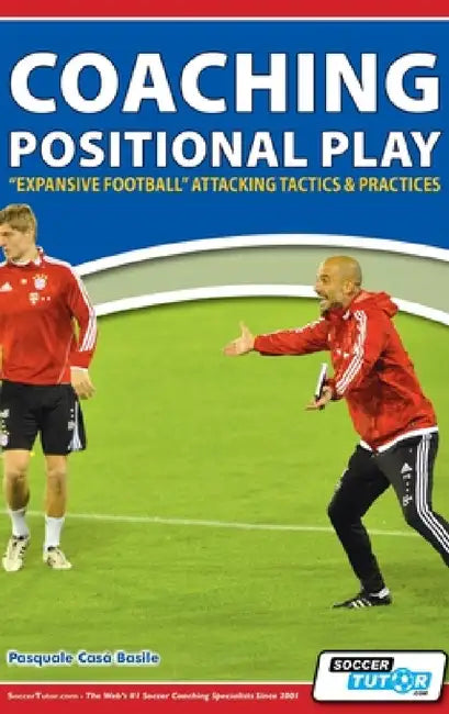 Coaching Positional Play - ''Expansive Football'' Attacking Tactics & Practices by Pasquale Casà Basile