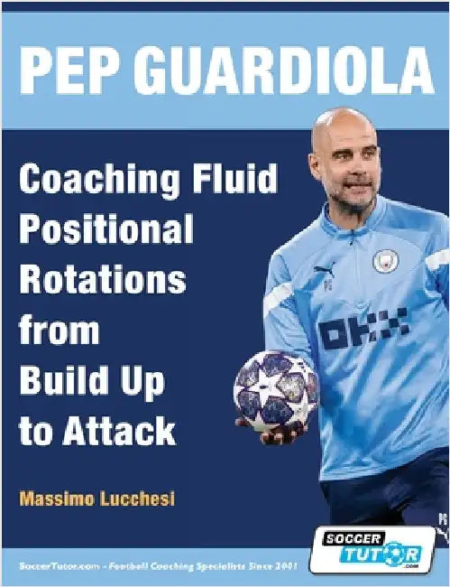 Pep Guardiola - Coaching Fluid Positional Rotations from Build Up to Attack by Lucchesi, Massimo