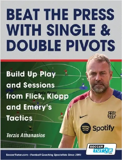Beat the Press With Single & Double Pivots - Build Up Play and Sessions from Flick, Klopp and Emery's Tactics by Terzis, Athanasios