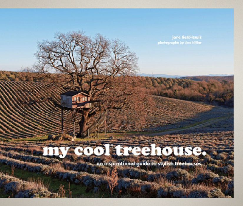 My Cool Treehouse: An Inspirational Guide to Stylish Treehouses by Jane Field-Lewis