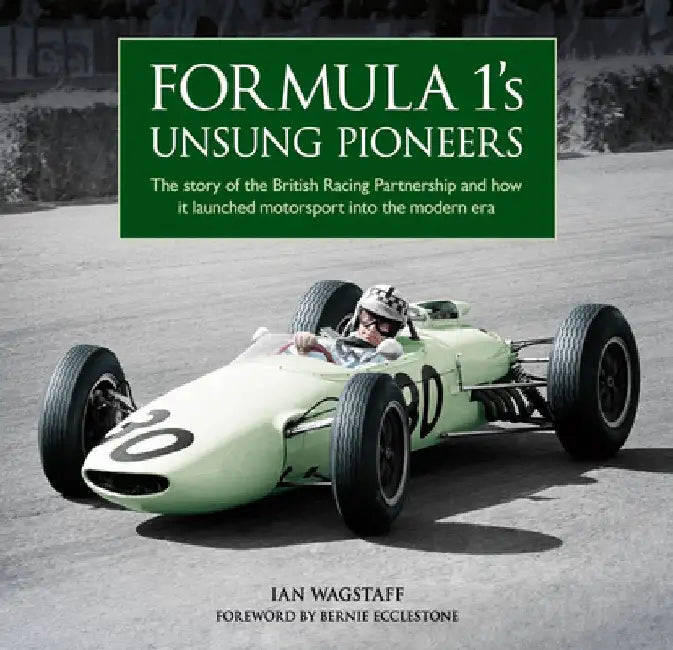 Formula 1's Unsung Pioneers: The Story of the British Racing Partnership and How It Launched Motorsport Into the Modern Era by Ian Wagstaff