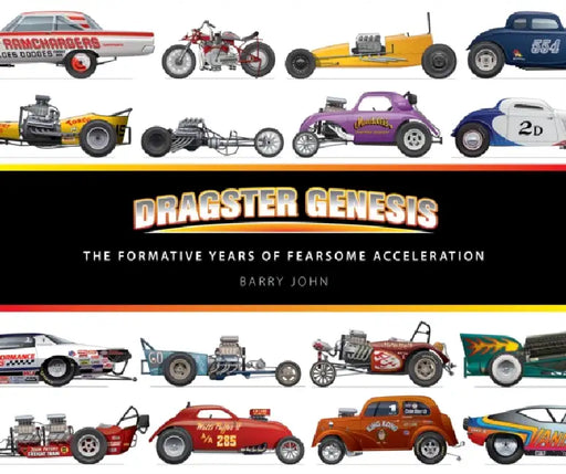 Dragster Genesis: The Formative Years of Fearsome Acceleration by Barry John