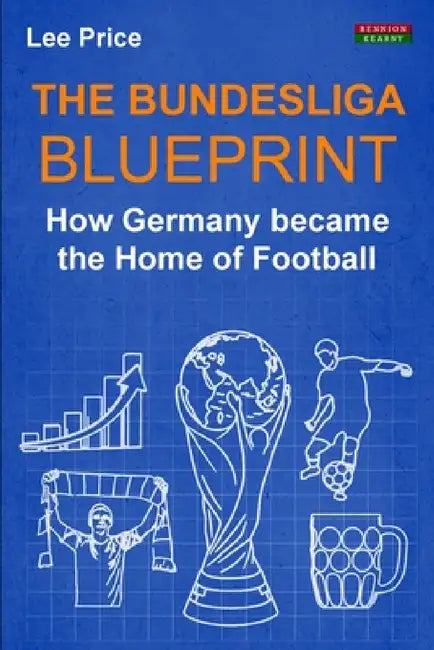 The Bundesliga Blueprint: How Germany became the Home of Football by Lee Price