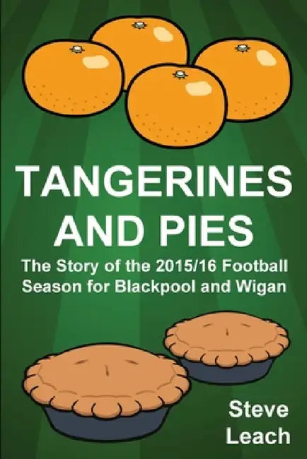 Tangerines and Pies: The Story of the 2015/16 Football Season for Blackpool and Wigan by Steve Leach