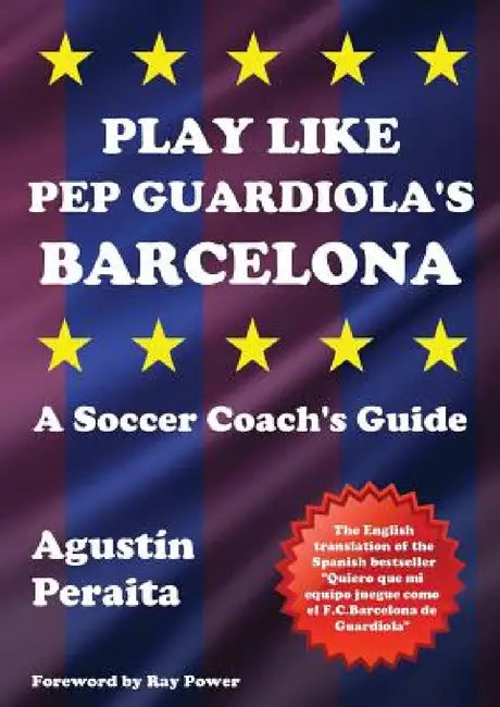 Play Like Pep Guardiola's Barcelona: A Soccer Coach's Guide by Agustín Peraita, Ray Power