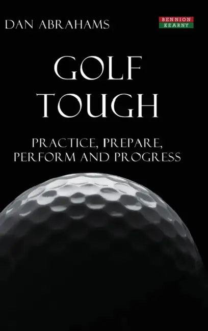 Golf Tough: Practice, Prepare, Perform and Progress by Dan Abrahams