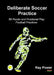 Deliberate Soccer Practice: 50 Rondo and Positional Play Football Practices by Ray Power