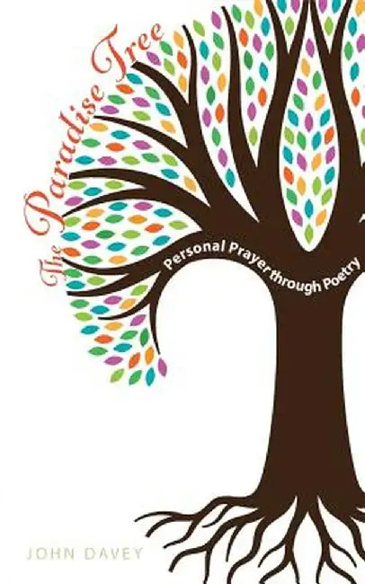 The Paradise Tree: Personal Prayer Through Poetry by John Davey