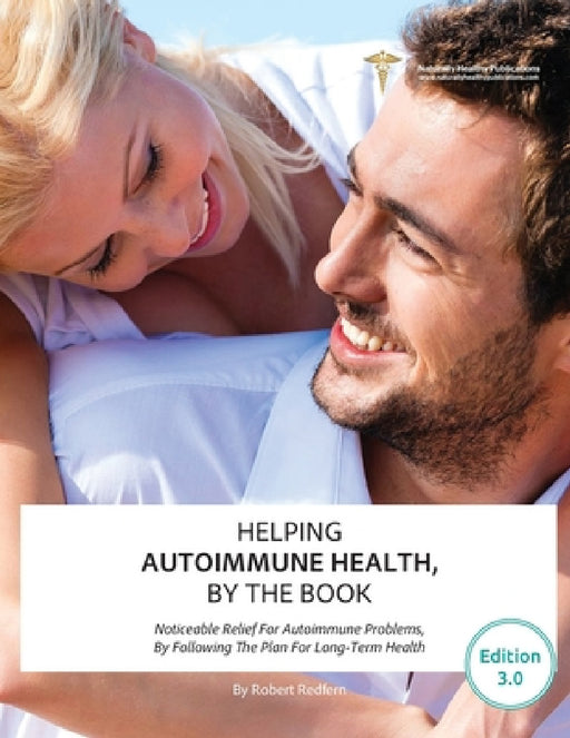 Helping Autoimmune Health, By The Book: Noticeable Relief For Autoimmune Problems, By Following The Plan For Long-Term Health by Robert Redfern