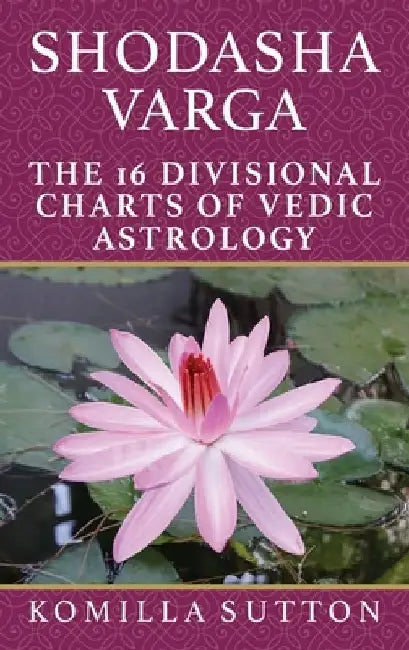 Shodasha Varga: The 16 Divisional Charts of Vedic Astrology by Komilla Sutton