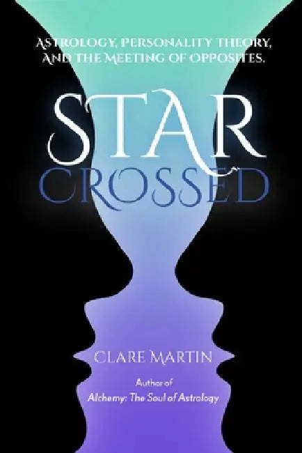Star Crossed: Astrology, Personality Theory, and the Meeting of Opposites by Clare Martin