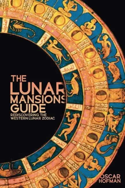 The Lunar Mansions Guide: Rediscovering the Western Lunar Zodiac by Oscar Hofman