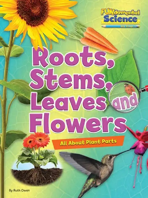 Roots, Stems, Leaves and Flowers by Ruth Owen