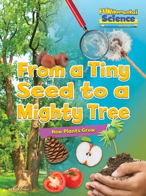 From a Tiny Seed to a Mighty Tree by Ruth Owen