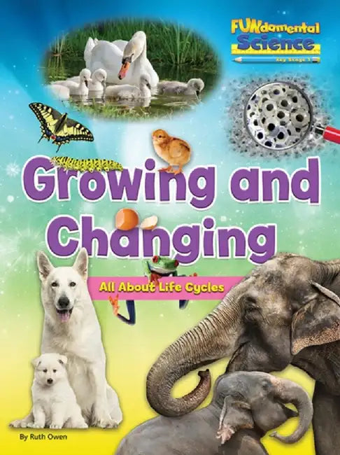 Growing And Changing - All About Life Cycles by Ruth Owen