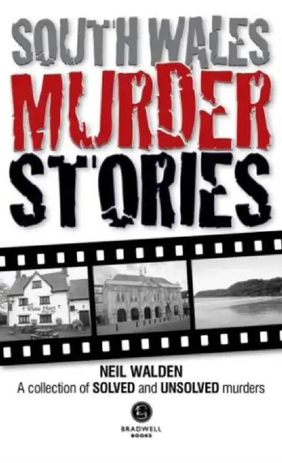South Wales Murder Stories: Recalling the Events of Some of South Wales by Neil Walden