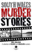 South Wales Murder Stories: Recalling the Events of Some of South Wales by Neil Walden