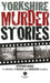 Yorkshire Murder Stories by Stephen Wade