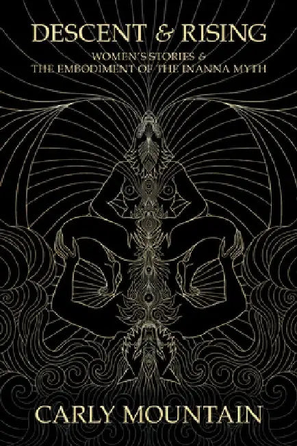 Descent & Rising: Women's Stories & the Embodiment of the Inanna Myth by Carly Mountain