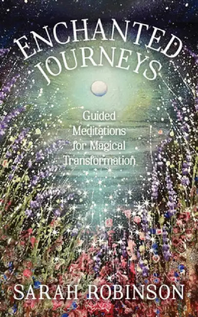 Enchanted Journeys: Guided Meditations for Magical Transformation by Sarah Robinson