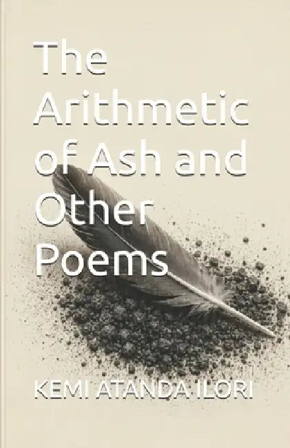 The Arithmetic of Ash and Other Poems by Kemi Atanda Ilori