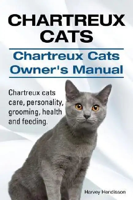 Chartreux Cats. Chartreux Cats Owners Manual. Chartreux cats care, personality, grooming, health and feeding. by Harvey Hendisson