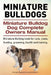 Miniature Bulldogs. Miniature Bulldog Dog Complete Owners Manual. Miniature Bulldog book for care, costs, feeding, grooming, health and training. by Asia Moore