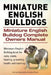 Miniature English Bulldogs. Miniature English Bulldog Complete Owners Manual. Miniature English Bulldog book for care, costs, feeding, grooming, healt by Asia Moore