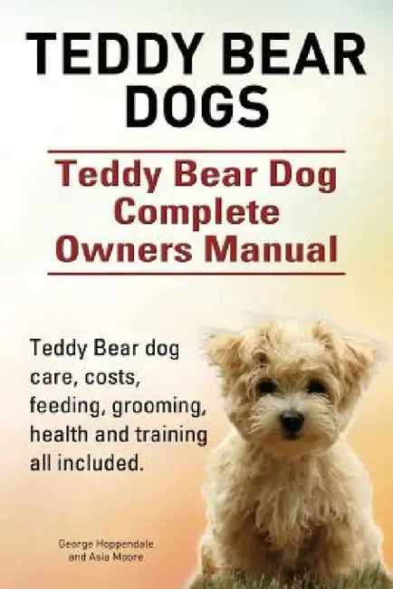 Teddy Bear dogs. Teddy Bear Dog Complete Owners Manual. Teddy Bear dog care, costs, feeding, grooming, health and training all included. by George Hoppendale, Asia Moore