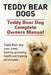 Teddy Bear dogs. Teddy Bear Dog Complete Owners Manual. Teddy Bear dog care, costs, feeding, grooming, health and training all included. by George Hoppendale, Asia Moore