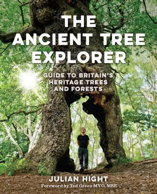 The Ancient Tree Explorer: Guide to Britain's Heritage Trees and Forests by Julian Hight