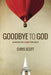 Goodbye to God: Searching for a Human Spirituality by Chris Scott