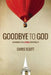Goodbye To God: Searching for a Human Spirituality by Chris Scott