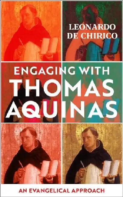 Engaging with Thomas Aquinas: An Evangelical Approach by Leonardo de Chirico