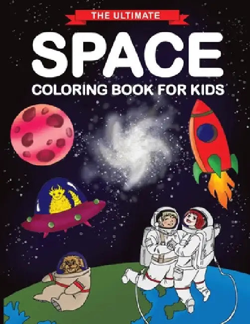 The Ultimate Space Coloring Book for Kids: Fun Children's Coloring Book for Kids with 50 Fantastic Pages to Color with Astronauts, Planets, Aliens, Ro by Feel Happy Books
