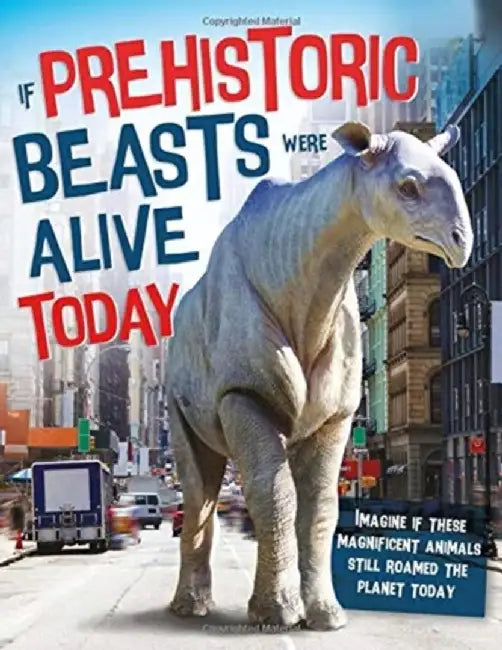 If Prehistoric Beasts Were Alive Today by John Farndon