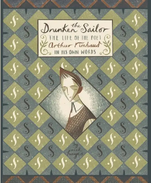 The Drunken Sailor: The Life of the Poet Arthur Rimbaud in His Own Words by Nick Hayes
