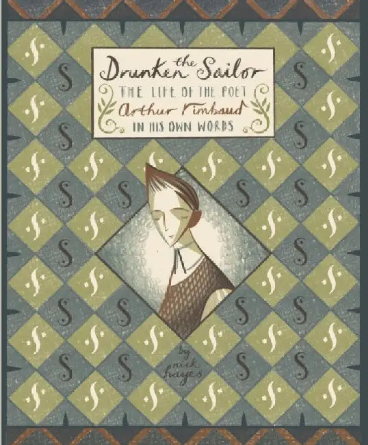 The Drunken Sailor: The Life of the Poet Arthur Rimbaud in His Own Words by Nick Hayes