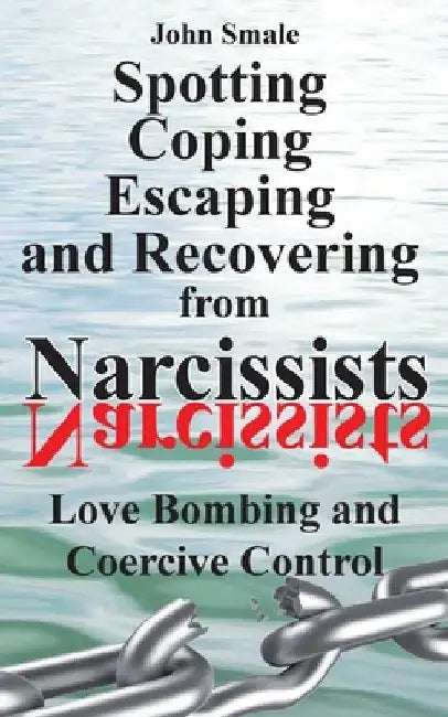 Spotting, Coping, Escaping and Recovering from Narcissists: Love Bombing and Coercive Control by Smale, John
