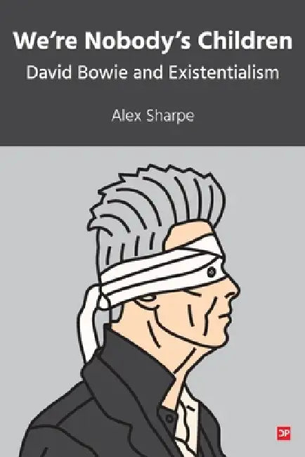 We're Nobody's Children: David Bowie and Existentialism by Alex Sharpe