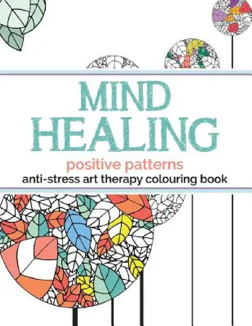 Mind Healing Anti-Stress Art Therapy Colouring Book: Positive Patterns by Christina Rose