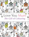 Love You Mum: The Gift Of Colouring by Christina Rose