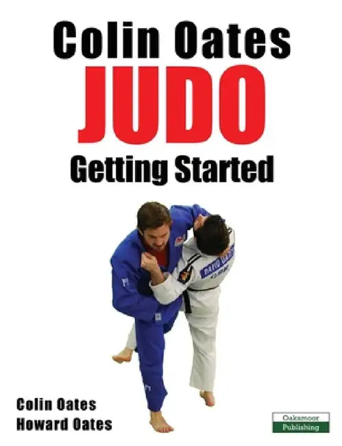 Colin Oates Judo: Getting Started by Colin Oates, Howard Oates