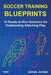 Soccer Training Blueprints: 15 Ready-to-Run Sessions for Outstanding Attacking Play by James Jordan