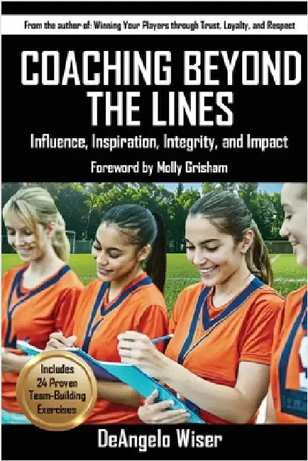 Coaching Beyond The Lines: Influence, Inspiration, Integrity, and Impact by Wiser, Deangelo