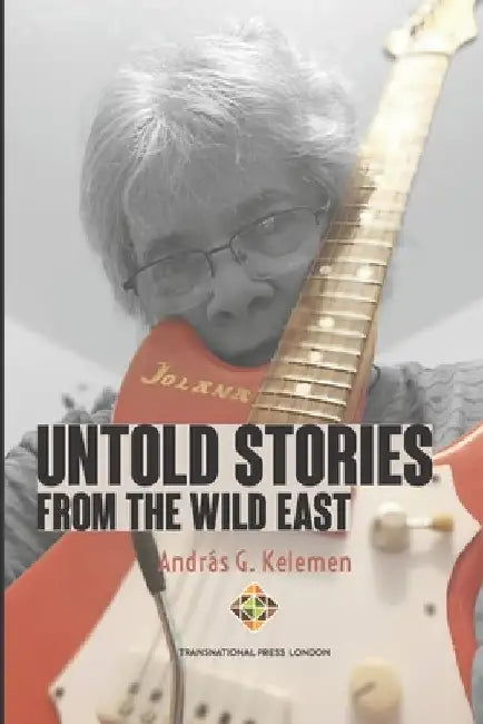 Untold Stories from the Wild East by András G. Kelemen